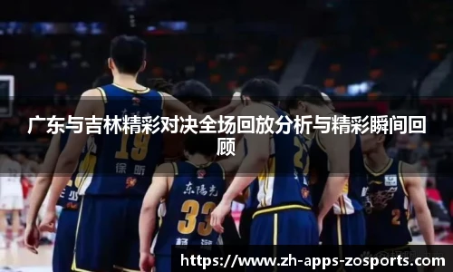 广东与吉林精彩对决全场回放分析与精彩瞬间回顾