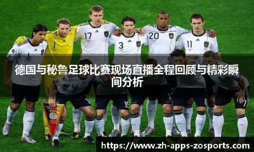 德国与秘鲁足球比赛现场直播全程回顾与精彩瞬间分析